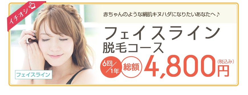 全顔フェイスライン 脱毛コース  4,800円　赤ちゃんのような絹肌キヌハダになりたいあなたへ♪ 